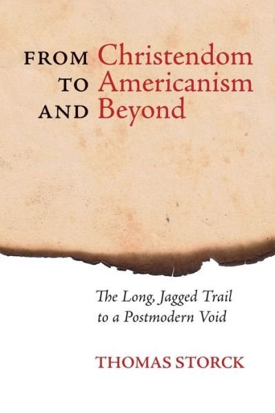 Cover for Thomas Storck · From Christendom to Americanism and Beyond: the Long, Jagged Trail to a Postmodern Void (Paperback Book) (2015)