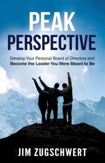 Cover for Jim Zugschwert · Peak Perspective : Develop Your Personal Board of Directors and Become the Leader You Were Meant to Be (Paperback Book) (2018)