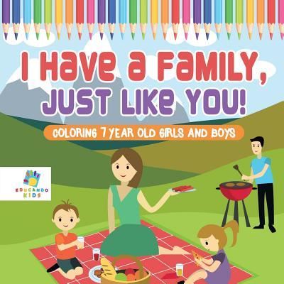 Cover for Educando Kids · I Have a Family, Just Like You! Coloring 7 Year Old Girls and Boys (Paperback Book) (2019)