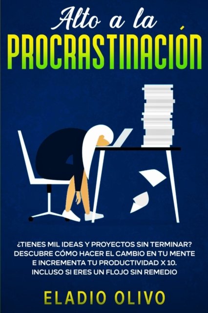 Cover for Eladio Olivo · Alto a la procrastinacion: ?Tienes mil ideas y proyectos sin terminar? Descubre como hacer el cambio en tu mente e incrementa tu productividad x 10. Incluso si eres un flojo sin remedio (Pocketbok) (2020)