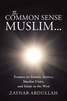 Cover for Zaynab Abdullah · The Common Sense Muslim: Treatise on Islamic Justice, Muslim Unity, and Islam in the West (Taschenbuch) (2021)