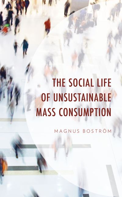 Cover for Magnus Bostrom · The Social Life of Unsustainable Mass Consumption - Environment and Society (Hardcover Book) (2023)