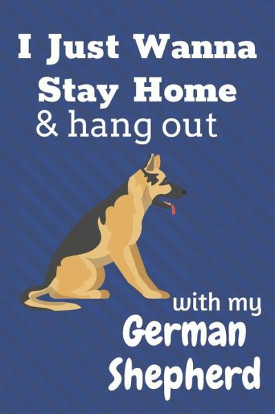 I just wanna stay home & hang out with my German Shepherd - Wowpooch Blog - Bücher - Independently Published - 9781676620440 - 17. Dezember 2019