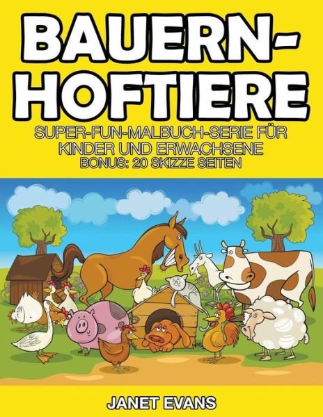 Cover for Janet Evans · Bauernhoftiere: Super-fun-malbuch-serie Für Kinder Und Erwachsene (Bonus: 20 Skizze Seiten) (German Edition) (Paperback Bog) [German edition] (2014)