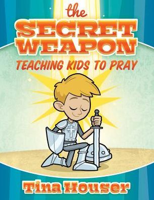 Cover for Tina Houser · The Secret Weapon, Teaching Kids to Pray (Pocketbok) (2019)