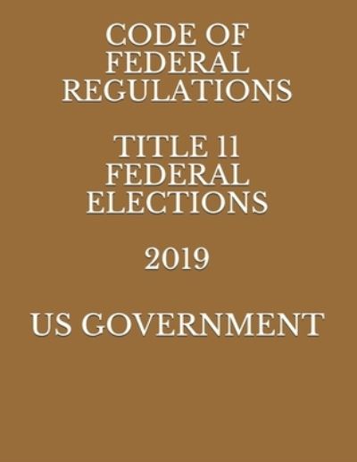 Cover for Evgenia Naumcenko · Code of Federal Regulations Title 11 Federal Elections 2019 (Paperback Book) (2019)