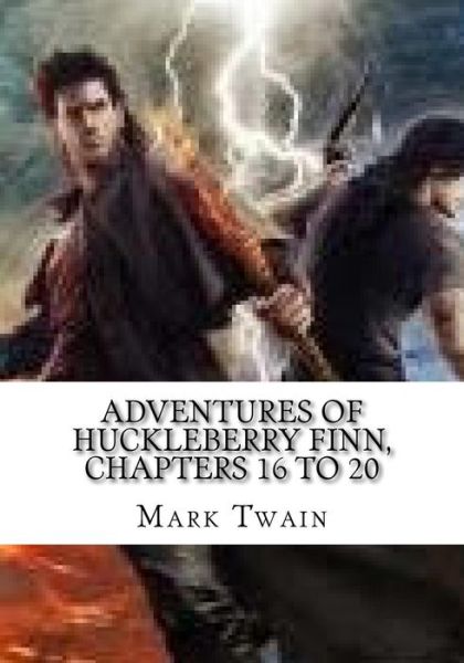 Adventures of Huckleberry Finn, Chapters 16 to 20 - Mark Twain - Books - Createspace Independent Publishing Platf - 9781725063440 - August 15, 2018