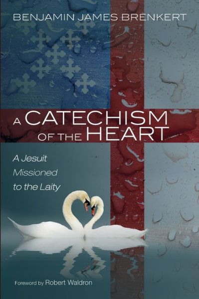Cover for Benjamin James Brenkert · A Catechism of the Heart: A Jesuit Missioned to the Laity (Paperback Book) (2020)