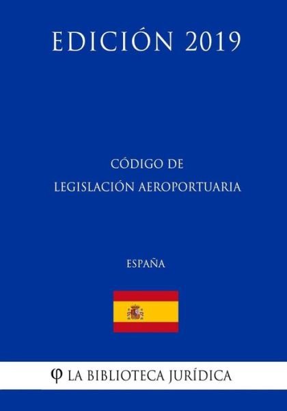 Cover for La Biblioteca Juridica · Codigo de Legislacion Aeroportuaria (Espana) (Edicion 2019) (Paperback Book) (2018)