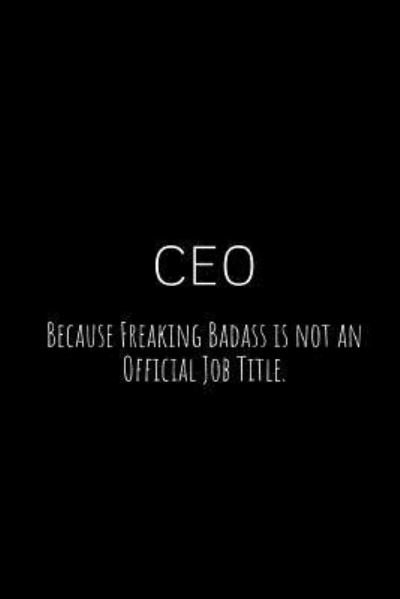 CEO Because Freaking Badass Is Not an Official Job Title. - Epic Journals - Bøger - Independently Published - 9781730955440 - 6. november 2018