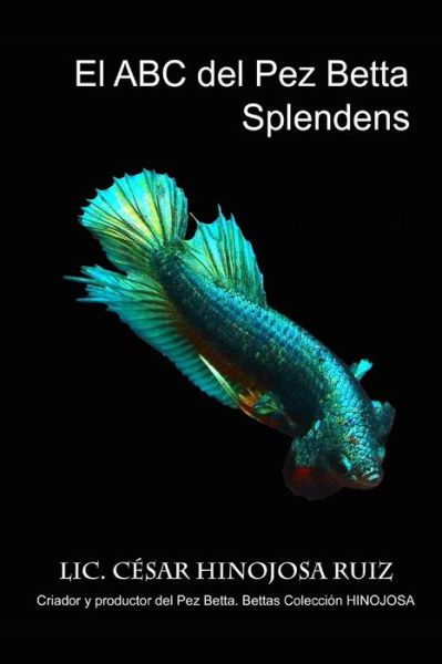 Cover for Cesar Hinojosa Ruiz · El ABC del Pez Betta Splendens (Paperback Book) (2018)