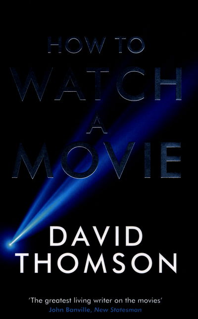 How to Watch a Movie - David Thomson - Kirjat - Profile Books Ltd - 9781781250440 - torstai 5. toukokuuta 2016