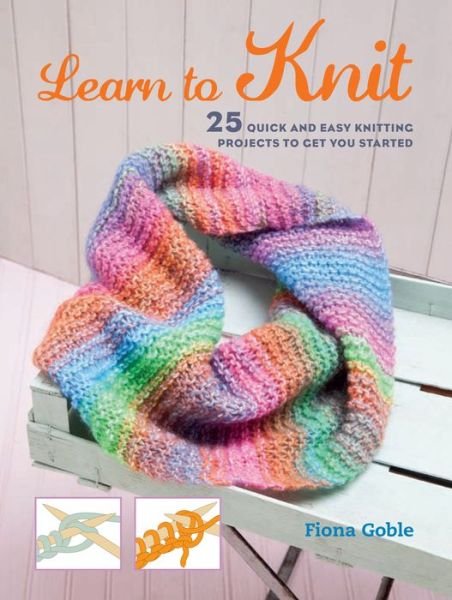 Cover for Fiona Goble · Learn to Knit: 25 Quick and Easy Knitting Projects to Get You Started (Paperback Book) (2016)
