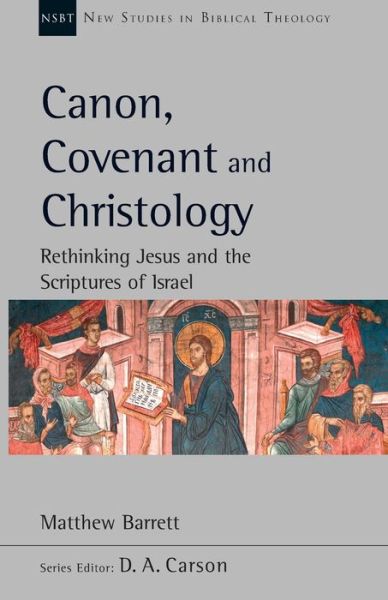 Cover for Dr Matthew Barrett · Canon, Covenant and Christology: Rethinking Jesus And The Scriptures Of Israel - New Studies in Biblical Theology (Paperback Book) (2020)