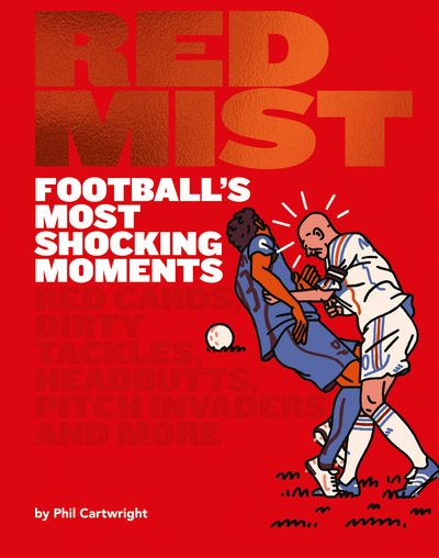 Cover for Phil Cartwright · Red Mist: Football's Most Shocking Moments: Red Cards, Dirty Tackles, Headbutts, Pitch Invaders and More (Hardcover Book) (2019)
