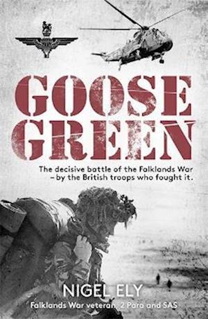 Cover for Nigel Ely · Goose Green: The decisive battle of the Falklands War  - by the British troops who fought it (Paperback Book) (2022)