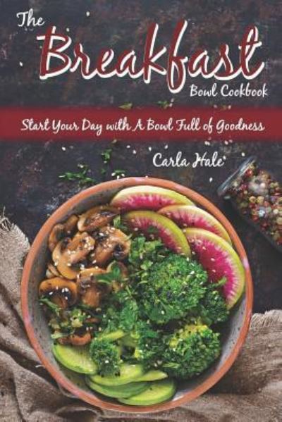 Cover for Carla Hale · The Breakfast Bowl Cookbook (Pocketbok) (2019)