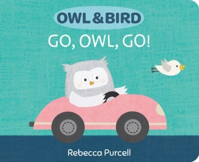Cover for Rebecca Purcell · Owl &amp; Bird: Go, Owl, Go! - Owl and Bird series (Board book) (2023)