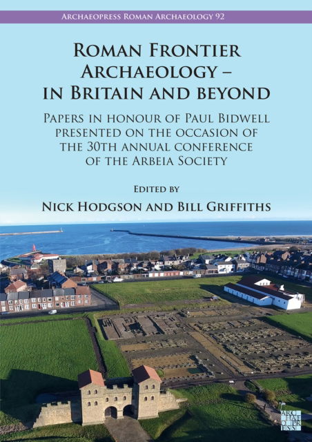 Cover for Roman Frontier Archaeology - In Britain and Beyond: Papers in Honour of Paul Bidwell Presented on the Occasion of the 30th Annual Conference of the Arbeia Society (Paperback Bog) (2022)