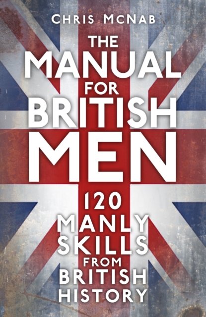 Cover for Chris McNab · The Manual for British Men: 120 Manly Skills from British History (Paperback Bog) [New edition] (2023)