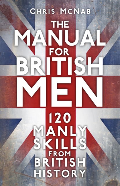 Cover for Chris McNab · The Manual for British Men: 120 Manly Skills from British History (Paperback Book) [New edition] (2023)