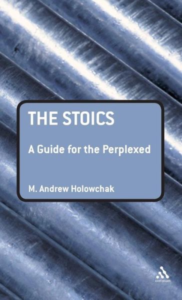 Cover for M. Andrew Holowchak · The Stoics: A Guide for the Perplexed - Guides for the Perplexed (Hardcover Book) (2008)