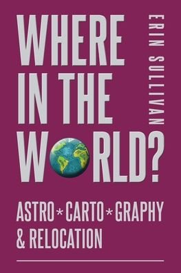 Cover for Erin Sullivan · Where in the World? Astro*Carto*Graphy &amp; Relocation (Paperback Book) (2020)
