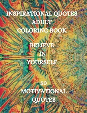 Inspirational Quotes Adult Coloring Book. Believe in Yourself!!! - Joana Kirk Howell - Books - Joana Kirk Howell - 9781915015440 - August 21, 2021