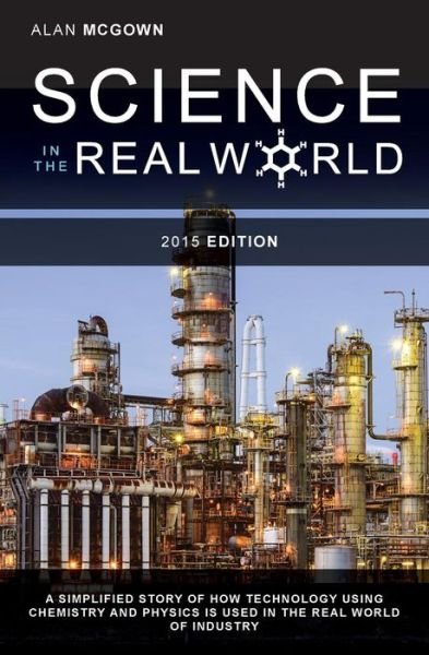 Alan Mcgown · Science in the Real World: a Simplified Story of How Technology Using Chemistry and Physics is Used in the Real World of Industry (Paperback Bog) (2015)