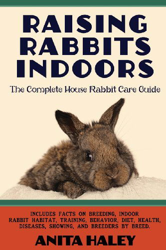 Cover for Anita Haley · Raising Rabbits Indoors: The Complete House Rabbit Care Guide (Paperback Book) (2013)