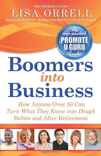 Cover for Lisa Orrell · Boomers Into Business: How Anyone Over 50 Can Turn What They Know Into Dough Before and After Retirement (Paperback Book) (2011)