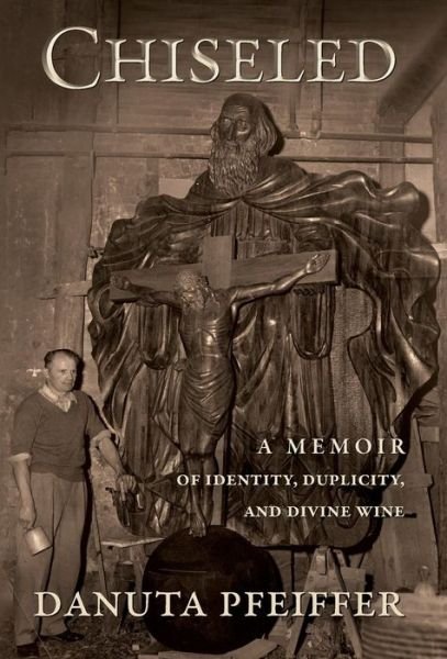 Cover for Danuta Pfeiffer · Chiseled: a Memoir of Identity, Duplicity, and Divine Wine (Innbunden bok) (2015)