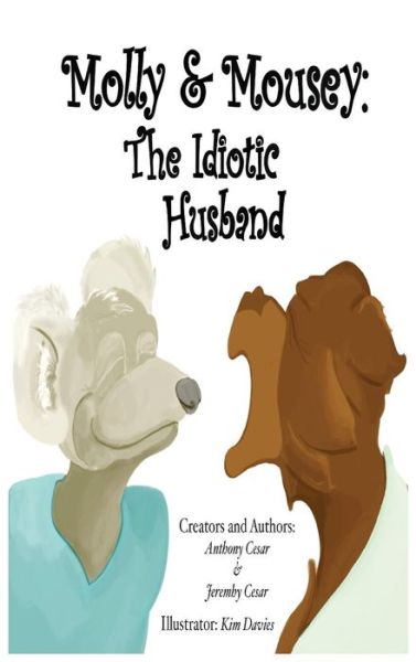 Cover for Anthony Cesar · Molly &amp; Mousey: The Idiotic Husband (Hardcover Book) (2017)