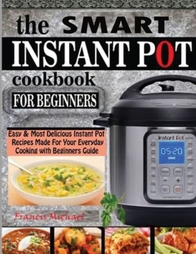 Cover for Francis Michael · The Smart Instant Pot Cookbook for Beginners (Taschenbuch) (2020)