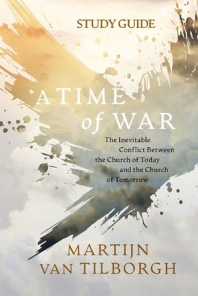 Cover for Martijn van Tilborgh · A Time of War - Study Guide: The Inevitable Conflict Between the Church of Today and the Church of Tomorrow (Pocketbok) (2021)