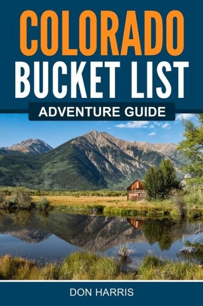 Colorado Bucket List Adventure Guide - Don Harris - Kirjat - Bridge Press - 9781955149440 - keskiviikko 6. lokakuuta 2021