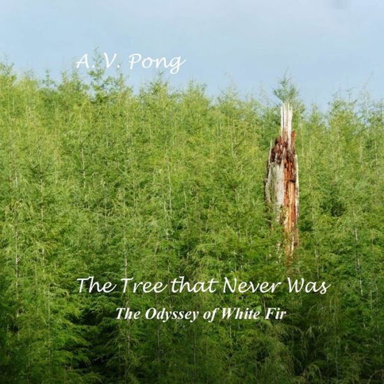 Cover for A V Pong · The Tree That Never Was, The Odyssey of White Fir (Paperback Book) (2017)