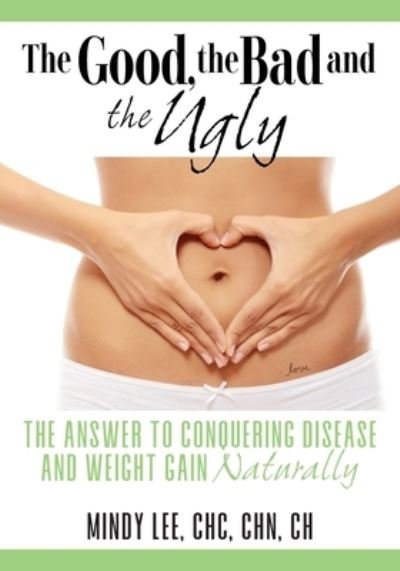 Cover for Chc Chn Lee · The Good, the Bad and the Ugly: The Answer to Conquering Disease and Weight Gain Naturally (Paperback Book) (2019)