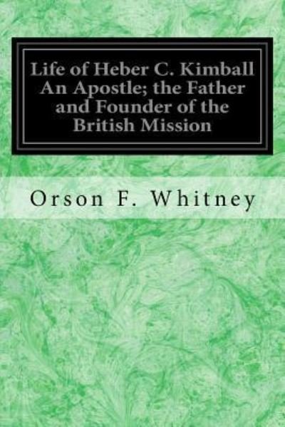 Cover for Orson F Whitney · Life of Heber C. Kimball An Apostle; the Father and Founder of the British Mission (Paperback Book) (2017)