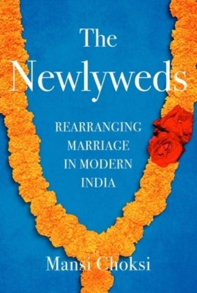 Cover for Mansi Choksi · The Newlyweds: Rearranging Marriage in Modern India (Hardcover Book) (2022)