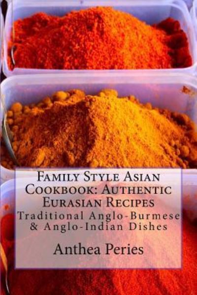 Family Style Asian Cookbook - Anthea Peries - Książki - Createspace Independent Publishing Platf - 9781983801440 - 19 stycznia 2018