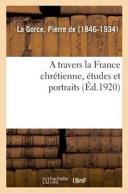 Cover for Pierre De La Gorce · A travers la France chretienne, etudes et portraits (Pocketbok) (2018)