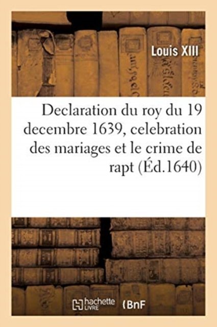 Cover for Louis XIII · Declaration Du Roy Du 19 Decembre 1639, Portant Reglement Sur l'Ordre Qui Doit Estre Observe (Pocketbok) (2021)