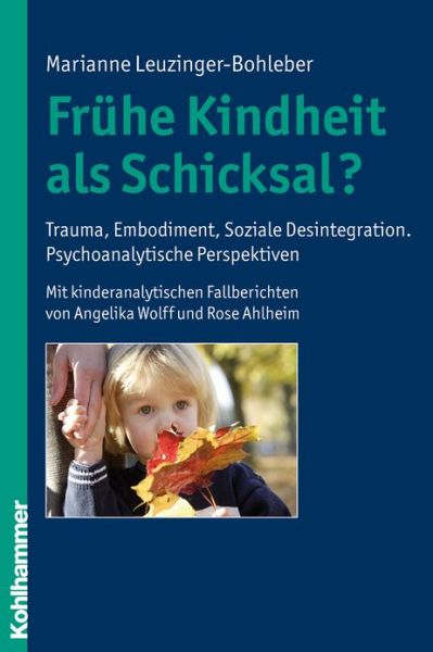 Cover for Marianne Leuzinger-bohleber · Fruehe Kindheit Als Schicksal?: Trauma, Embodiment, Soziale Desintegration. Psychoanalytische Perspektiven - Mit Kinderanalytischen Fallberichten Von Angelika Wolff Und Rose Ahlheim (Paperback Book) [German edition] (2009)