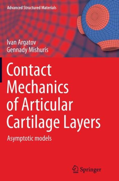 Cover for Ivan Argatov · Contact Mechanics of Articular Cartilage Layers: Asymptotic Models - Advanced Structured Materials (Paperback Book) [Softcover reprint of the original 1st ed. 2015 edition] (2016)