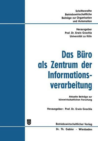 Cover for Grochla, Erwin (Hrsg ) · Das Buro ALS Zentrum Der Informationsverarbeitung: Aktuelle Beitrage Zur Burowirtschaftlichen Forschung - Betriebswirtschaftliche Beitrage Zur Organisation Und Automa (Paperback Book) [1971 edition] (2012)