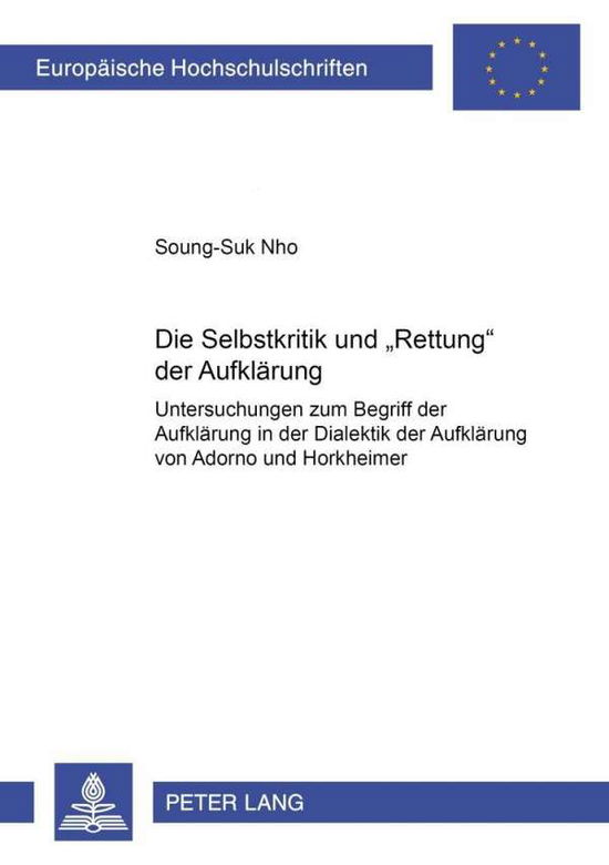 Cover for Soung-Suk Nho · Die Selbstkritik und &quot;Rettung&quot; der Aufklaerung: Untersuchungen zum Begriff der Aufklaerung&quot; in der &quot;Dialektik der Aufklaerung von Adorno und Horkheimer - Europaeische Hochschulschriften / European University Studies / Publications Universitaires Europeenn (Paperback Book) [New edition] (2000)