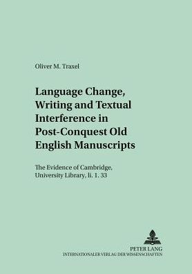 Cover for Oliver M. Traxel · Language Change, Writing and Textual Interference in Post-conquest Old English Manuscripts: The Evidence of Cambridge, University Library, II. 1.33 - Munchener Universitatsschriften Texte und Untersuchungen zur Englischen Philologie (Paperback Book) (2004)