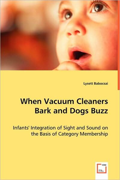 Cover for Lysett Babocsai · When Vacuum Cleaners Bark and Dogs Buzz -: Infants' Integration of Sight and Sound on the Basis of Category Membership (Paperback Book) (2008)