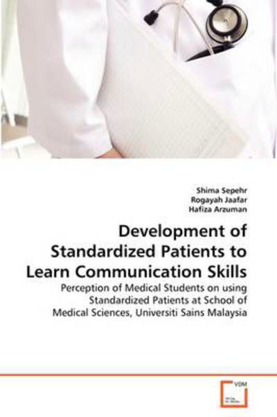 Cover for Hafiza Arzuman · Development of Standardized Patients to Learn Communication Skills: Perception of Medical Students on Using Standardized Patients at School of Medical Sciences, Universiti Sains Malaysia (Pocketbok) (2011)